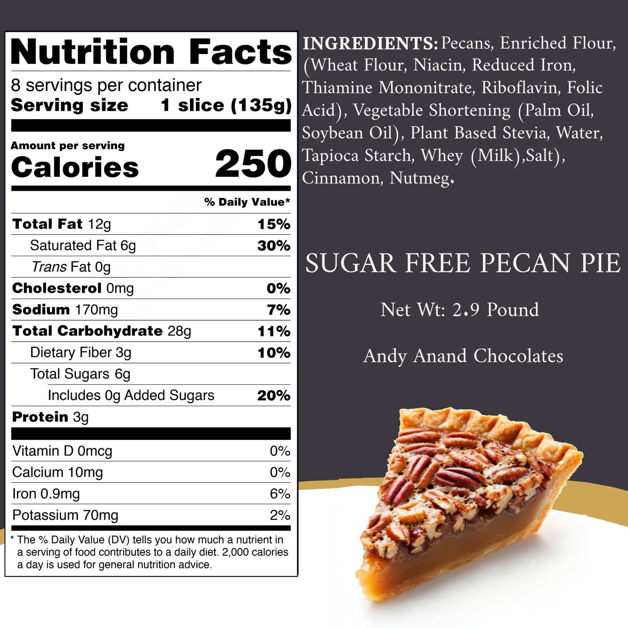 Andy Anand Chocolates Food & Beverages > Desserts & Sweets > Pie Andy Anand Sugar Free Pecan Pie Enjoy the amazing taste of a classic Pecan Pie without the sugar! (2.0lbs) Sugar Free Pecan Pie – Diabetic-Friendly Dessert for Any Occasion